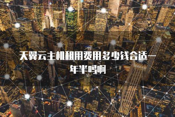 天翼云主机租用费用多少钱合适一年半吗啊