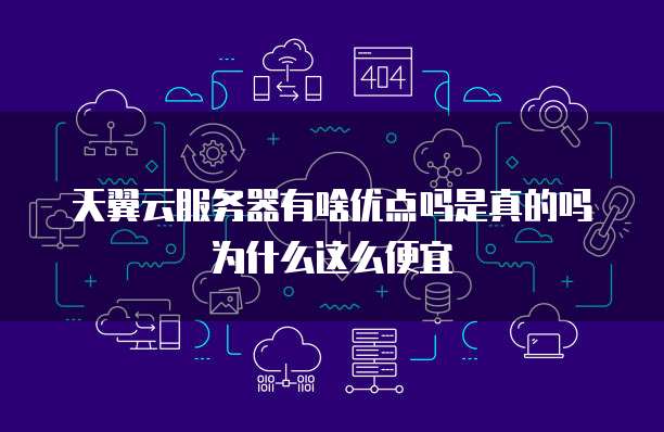 天翼云服务器有啥优点吗是真的吗为什么这么便宜