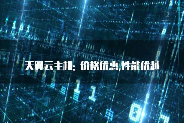 天翼云主机: 价格优惠,性能优越