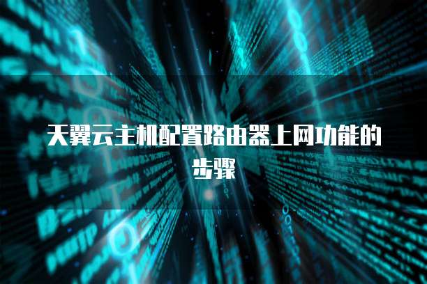 天翼云主机配置路由器上网功能的步骤