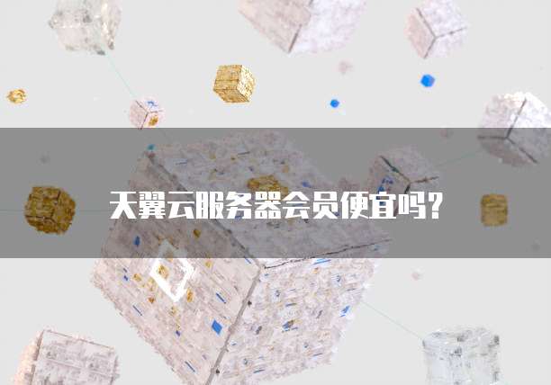 天翼云服务器会员便宜吗?