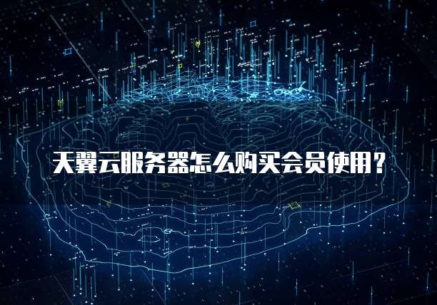天翼云服务器怎么购买会员使用?