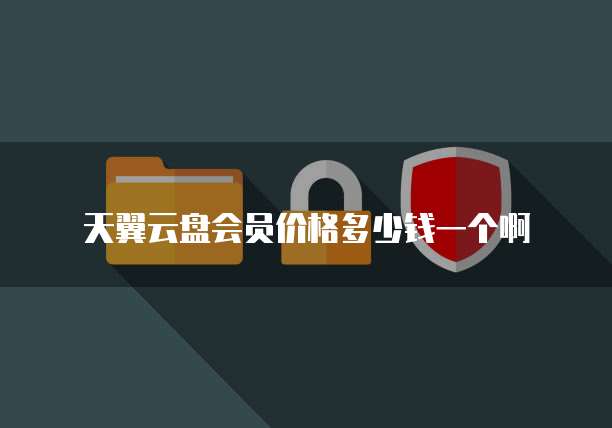 天翼云盘会员价格多少钱一个啊