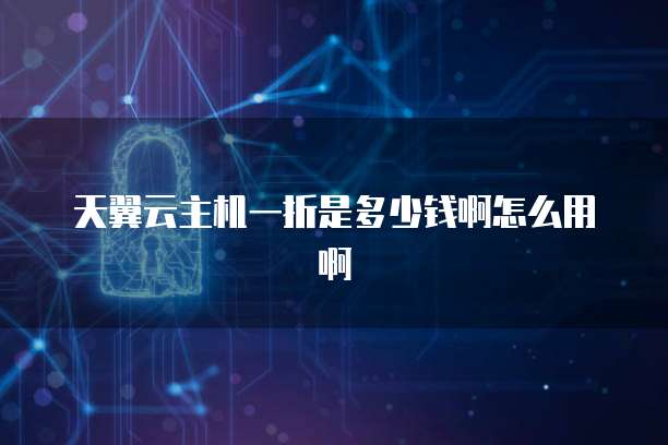 天翼云主机一折是多少钱啊怎么用啊