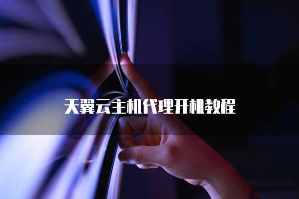 天翼云主机代理开机教程