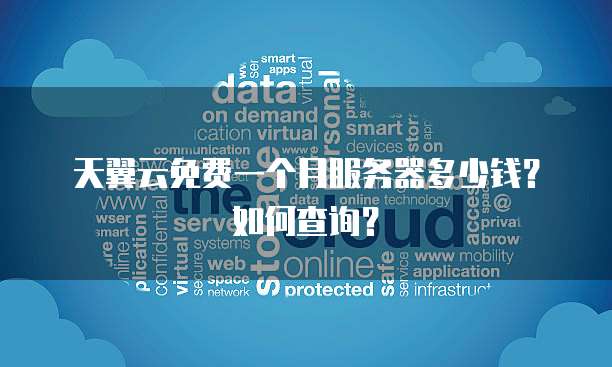 天翼云免费一个月服务器多少钱?如何查询?