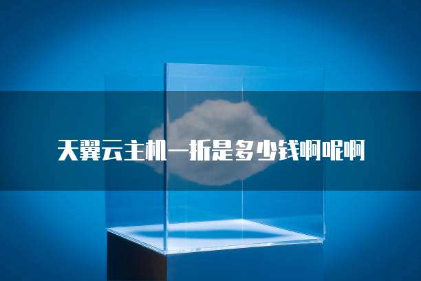 天翼云主机一折是多少钱啊呢啊