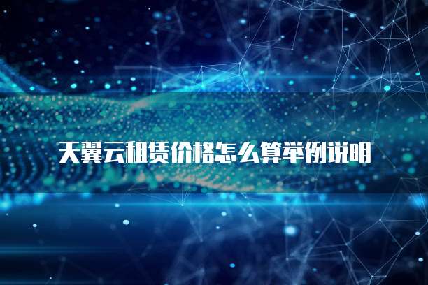 天翼云租赁价格怎么算举例说明