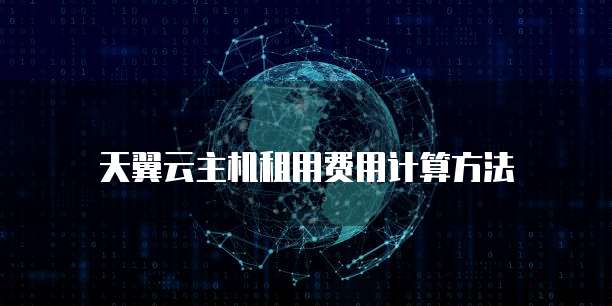 天翼云主机租用费用计算方法