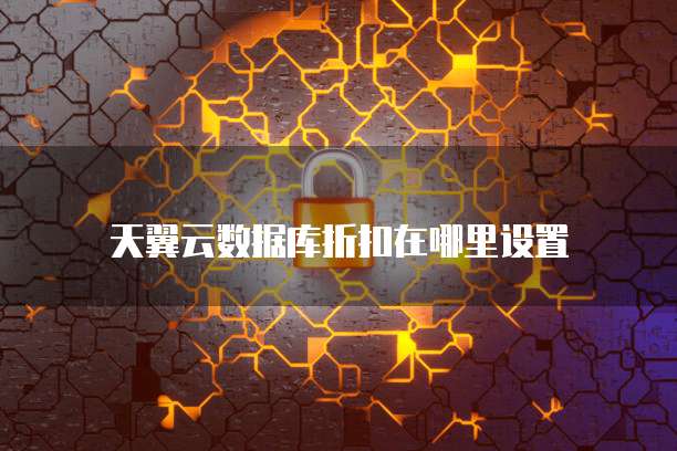 天翼云数据库折扣在哪里设置