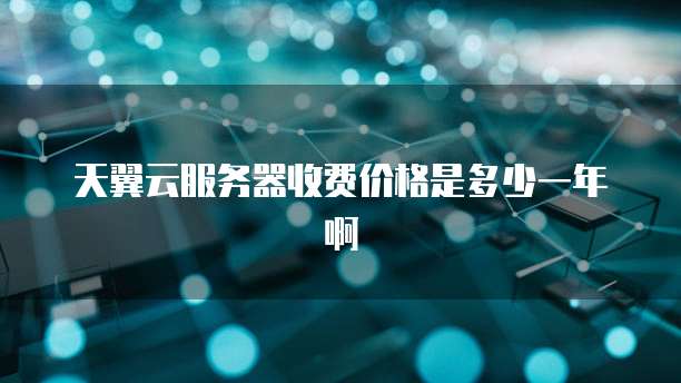 天翼云服务器收费价格是多少一年啊