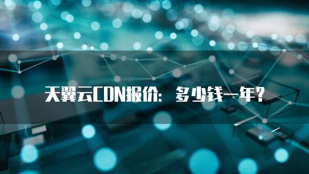 天翼云CDN报价:多少钱一年?
