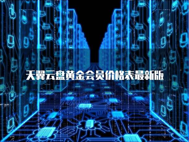 天翼云盘黄金会员价格表最新版