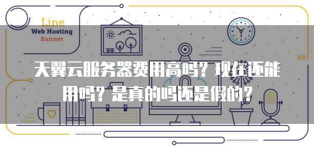 天翼云服务器费用高吗?现在还能用吗?是真的吗还是假的?