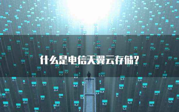 什么是电信天翼云存储?