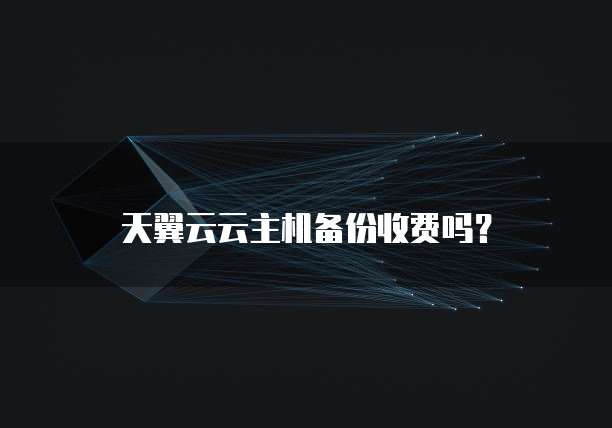 天翼云云主机备份收费吗?