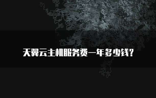 天翼云主机服务费一年多少钱?