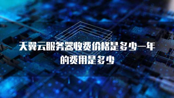 天翼云服务器收费价格是多少一年的费用是多少