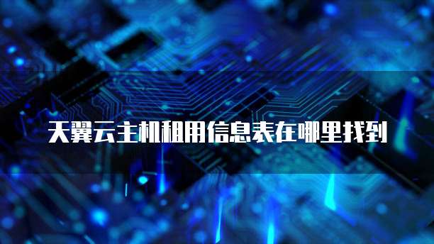 天翼云主机租用信息表在哪里找到