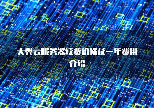 天翼云服务器续费价格及一年费用介绍