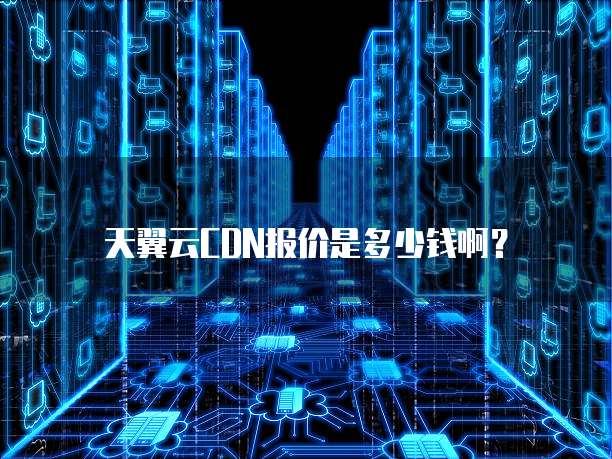 天翼云CDN报价是多少钱啊?