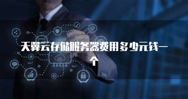 天翼云存储服务器费用多少元钱一个