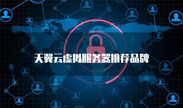 天翼云虚拟服务器推荐品牌