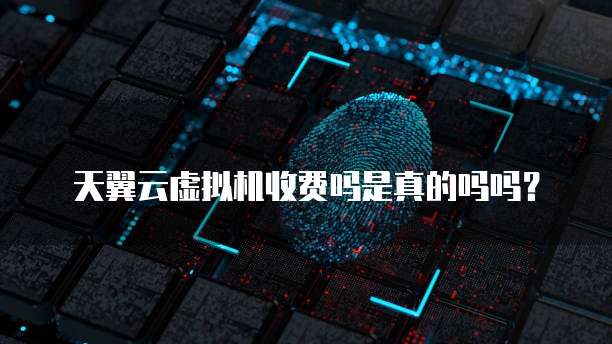 天翼云虚拟机收费吗是真的吗吗?