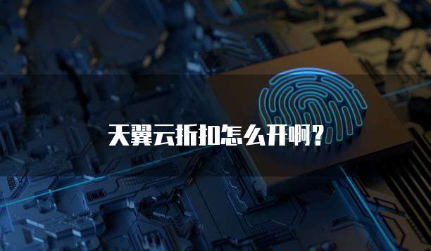 天翼云折扣怎么开啊?