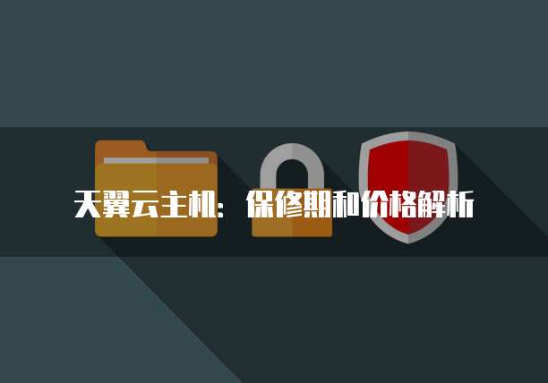天翼云主机:保修期和价格解析