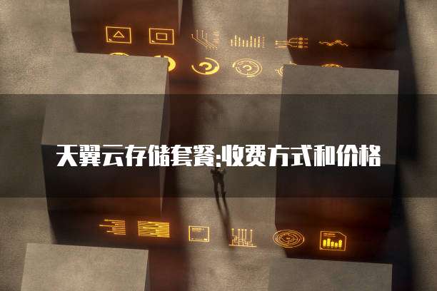 天翼云存储套餐:收费方式和价格