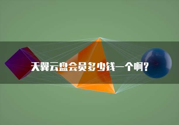 天翼云盘会员多少钱一个啊?