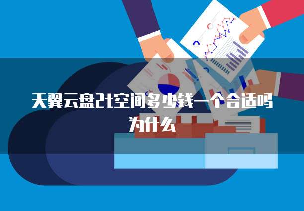 天翼云盘2t空间多少钱一个合适吗为什么