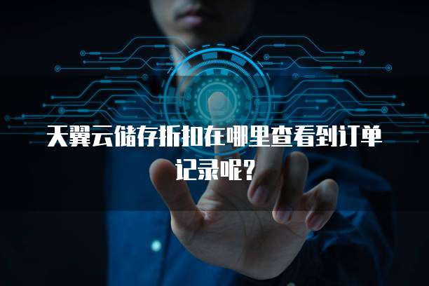 天翼云储存折扣在哪里查看到订单记录呢？