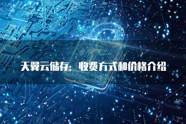 天翼云储存:收费方式和价格介绍