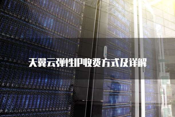 天翼云弹性IP收费方式及详解
