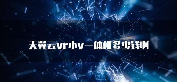 天翼云vr小v一体机多少钱啊