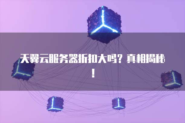 天翼云服务器折扣大吗?真相揭秘!