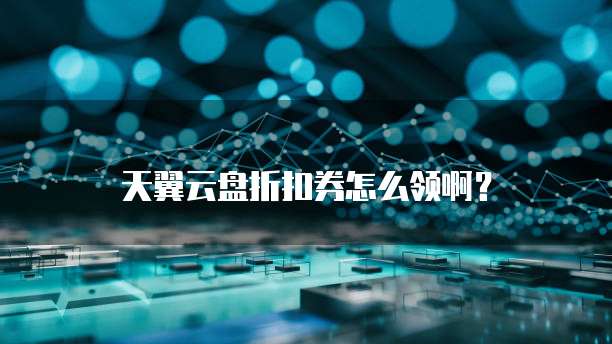 天翼云盘折扣券怎么领啊?