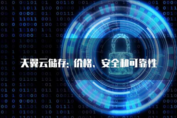 天翼云储存: 价格、安全和可靠性