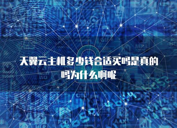 天翼云主机多少钱合适买吗是真的吗为什么啊呢