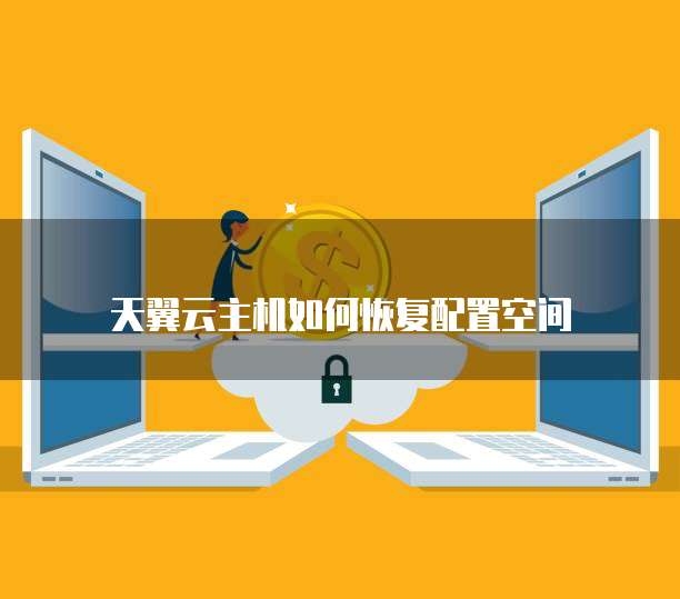 天翼云主机如何恢复配置空间