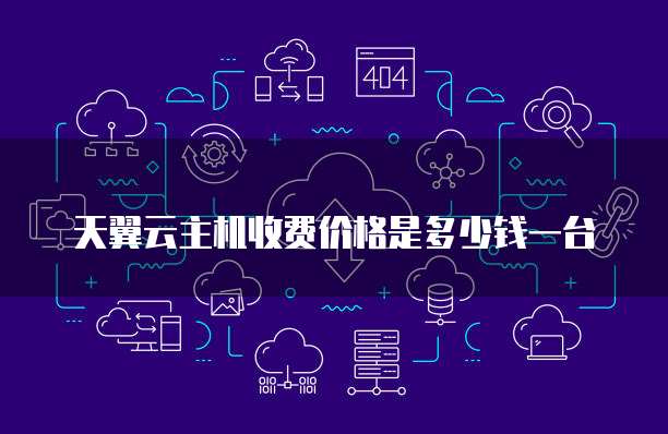 天翼云主机收费价格是多少钱一台