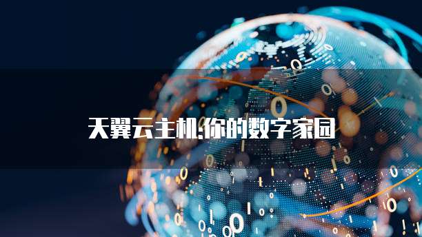 天翼云主机:你的数字家园