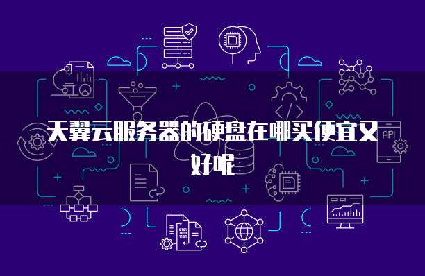 天翼云服务器的硬盘在哪买便宜又好呢