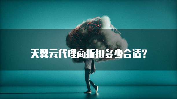 天翼云代理商折扣多少合适？
