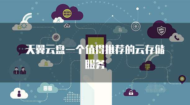 天翼云盘一个值得推荐的云存储服务