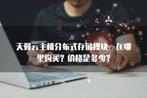 天翼云主机分布式存储模块：在哪里购买？价格是多少？