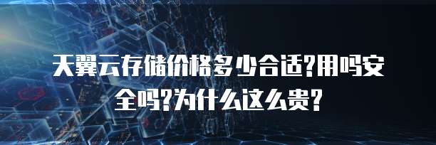 天翼云存储价格多少合适?用吗安全吗?为什么这么贵?