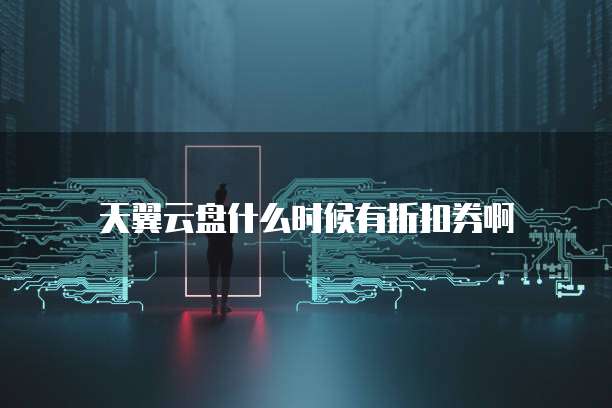 天翼云盘什么时候有折扣券啊